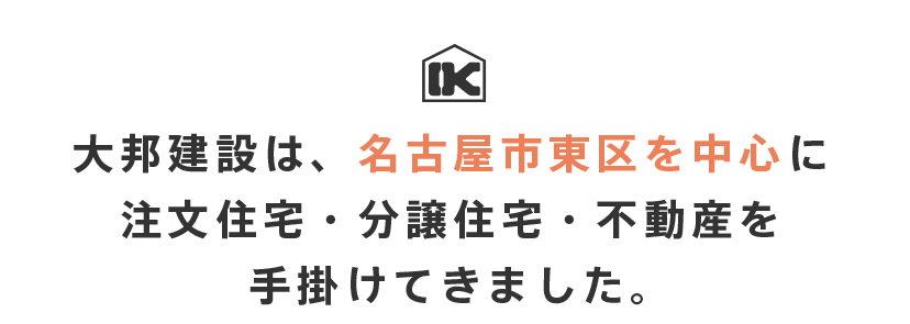 大邦建設は、名古屋市東区を中心に注文住宅・分譲住宅・不動産を手掛けてきました。