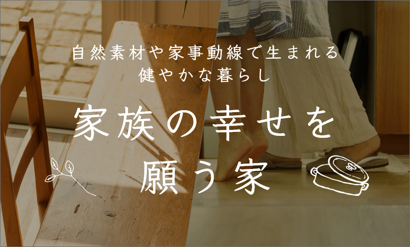 自然素材や家事動線で生まれる健やかな暮らし　家族の幸せを願う家