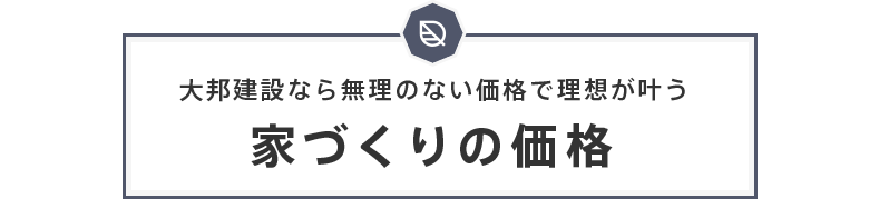 大邦建設なら無理のない価格で理想が叶う家づくりの価格