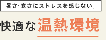 暑さ・寒さにストレスを感じない。快適な温熱環境